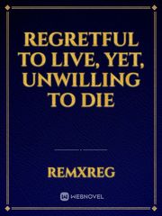 Regretful to Live, Yet, Unwilling to Die Regret Novel