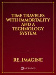 Time traveles with immortality and a Technology system