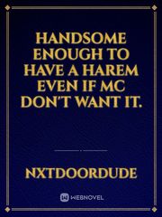 Handsome enough to have a harem even if MC don't want it. Erotic Bondage Novel