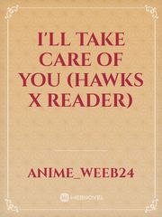 I'll take care of you (hawks x reader)