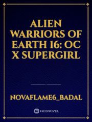 Alien Warriors of Earth 16: OC x Supergirl Supergirl Novel