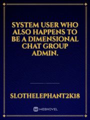 System user who also happens to be a Dimensional Chat Group Admin. Kyoukai No Kanata Novel