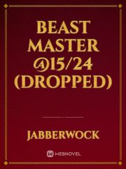 Beast Master @15/24 (DROPPED) Beast Novel