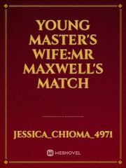 Young Master's Wife:Mr Maxwell's Match Fear Novel