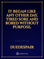it began like any other day. tired sore and bored without purpose. Book