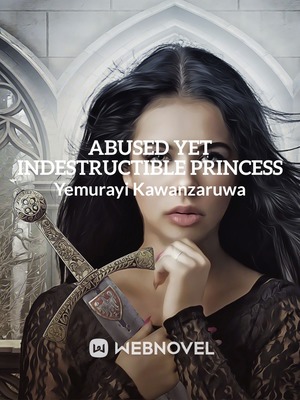Abused Yet Indestructible Princess