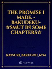The Promise I Made.
-BakuDeku-
☆Smut in some chapters☆ Intense Novel