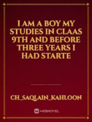 i am a boy my studies in claas 9th and before three years I had starte