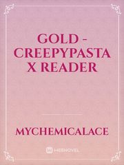 GOLD - Creepypasta X Reader Book
