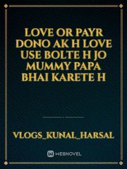 Love or payr Dono ak h 
love use bolte h jo mummy papa bhai karete h Book