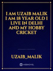 I am uzaib malik
I am 18 year old
I live in Delhi and my hobby cricket