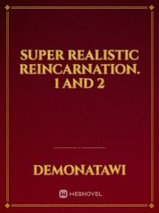 Super Realistic Reincarnation. 1 and 2 Realistic Novel