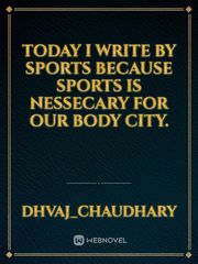 Today I write by sports because sports is nessecary for our body city. Book