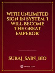 With Unlimited Sign in system 'I will become the great emperor' Peerless Dad Novel