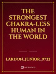 The strongest chakra-less human in the world Intrigue Novel