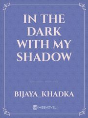 In the dark with my shadow Dark Novel
