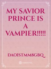 My savior prince is a Vampier!!!!! Vampier Novel