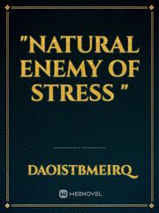 "Natural Enemy Of Stress " Personal Novel