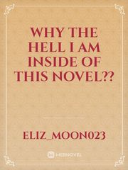 Why The hell I am Inside Of This novel?? Book