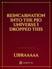 Reincarnation into the PJO universe I dropped this Pjo Fanfic