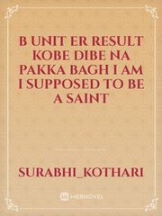 b unit er result kobe dibe na pakka bagh I am I supposed to be a saint Kobe Novel