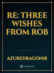 Re: Three Wishes from ROB