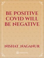 Be positive covid will be negative