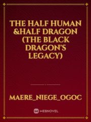 THE HALF HUMAN &HALF DRAGON (THE BLACK DRAGON'S LEGACY) Book