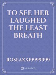 To see her laughed the least breath