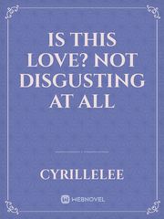 Is This Love? Not Disgusting At All Book