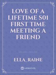LOVE OF A LIFETIME
S01
first time meeting a FRIEND Book