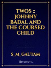 TWOS :: JOHNNY BADAL AND THE COURSED CHILD