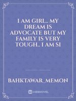 I am girl.. my dream is advocate but my family is very tough.. i am si