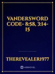 Vandersword
code- 8:58, 3:14-15 Book