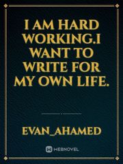 I am hard working.I want to write for my own life. Book
