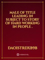 Male of title leading in Subject tO Story  oF Hard Working in People . Book