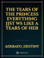The Tears of the Princess
Everything jjst ws like a


Tears of Her Book