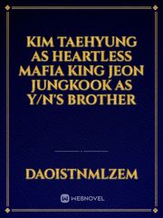 Kim Taehyung as Heartless Mafia King
Jeon Jungkook as Y/n's Brother Book
