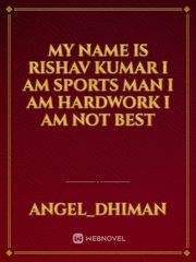 My name is rishav kumar i am sports man i am hardwork i am not best Book