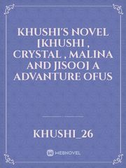 Khushi's Novel  [Khushi , crystal , Malina and Jisoo] A advanture ofus Book