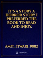 It's a story a horror story I preferred the book to read and injoy. Book