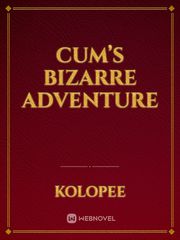 Cum’s Bizarre Adventure