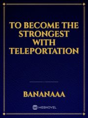 To Become The Strongest with Teleportation