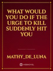 What would you do if the urge to kill suddenly hit you Book