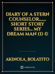 DIARY OF A STERN COUNSELOR……. SHORT STORY SERIES… MY DREAM MAN  (1) © Book