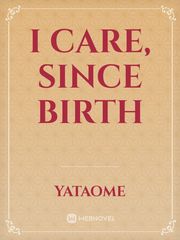I Care, Since Birth