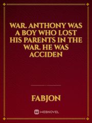 War. Anthony was a boy who lost his parents in the war. He was acciden Book