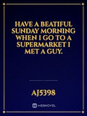 Have a beatiful sunday morning when I go to a supermarket I met a guy.