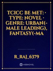 Tcicc be met: · TYPE: Novel · GENRE: Urban(-Male Leading), Fantasy(-Ma