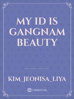 Read My Id Is Gangnam Beauty - Kim_jeonisa_liya - Webnovel